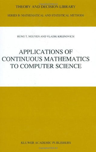 Cover for Hung T. Nguyen · Applications of Continuous Mathematics to Computer Science - Theory and Decision Library B (Hardcover Book) [1997 edition] (1997)