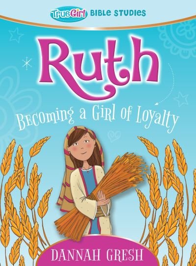 Cover for Dannah Gresh · Ruth Becoming a Girl of Loyalty -- True Girl Bible Studies (Paperback Book) (2021)