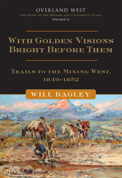 Cover for Will Bagley · With Golden Visions Bright Before Them: Trails to the Mining West, 1849-1852 - Overland West Series (Paperback Book) (2021)