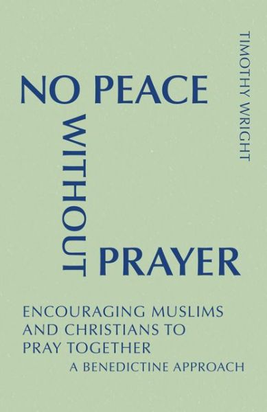 Cover for Timothy Wright · No Peace Without Prayer: Encouraging Muslims and Christians to Pray Together; a Benedictine Approach (Paperback Book) (2013)