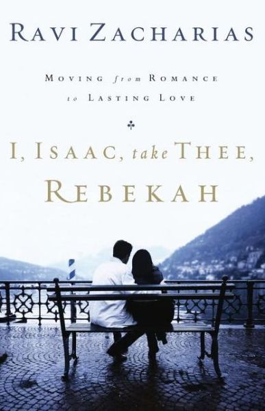 Cover for Ravi Zacharias · I, Isaac, Take Thee, Rebekah: Moving from Romance to Lasting Love (Paperback Book) (2005)