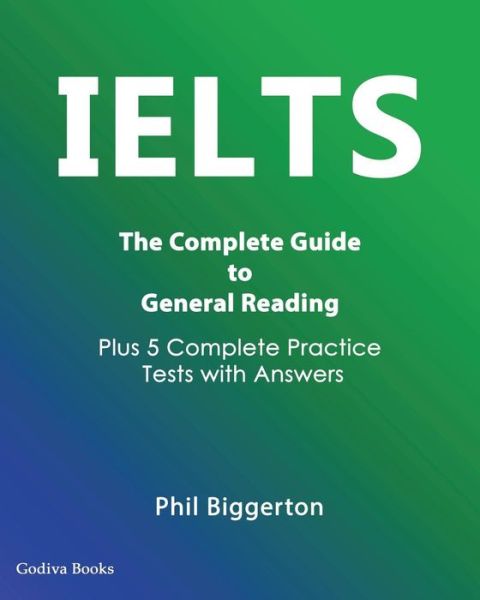 Ielts - the Complete Guide to General Reading - Phil Biggerton - Books - Godiva Books - 9780956633224 - April 15, 2015