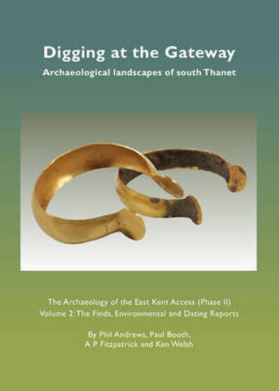 Cover for Phil Andrews · Digging at the Gateway: Archaeological landscapes of south Thanet: The Archaeology of the East Kent Access (Phase II) Volume 2: The Finds, Environmental and Dating Reports (Hardcover Book) (2015)