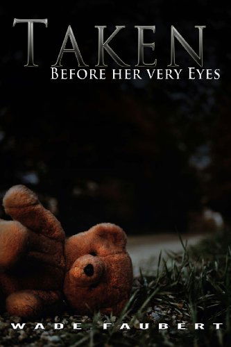 Taken: Before Her Very Eyes - Wade Faubert - Books - Wade Faubert - 9780988061224 - October 28, 2012