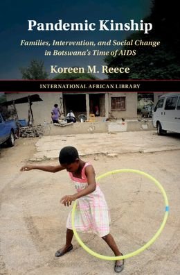 Cover for Reece, Koreen M. (Universitat Bayreuth, Germany) · Pandemic Kinship: Families, Intervention, and Social Change in Botswana's Time of AIDS - The International African Library (Innbunden bok) [New edition] (2022)