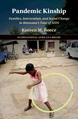 Cover for Reece, Koreen M. (Universitat Bayreuth, Germany) · Pandemic Kinship: Families, Intervention, and Social Change in Botswana's Time of AIDS - The International African Library (Innbunden bok) [New edition] (2022)