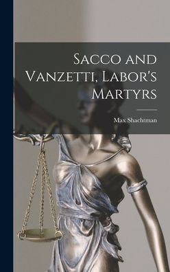 Cover for Max 1903-1972 Shachtman · Sacco and Vanzetti, Labor's Martyrs (Hardcover bog) (2021)