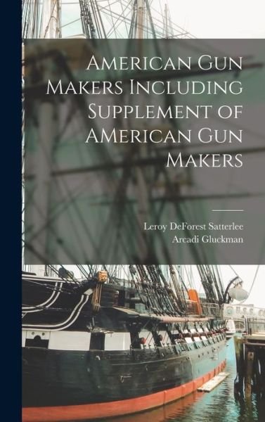 Cover for Arcadi 1896- Gluckman · American Gun Makers Including Supplement of AMerican Gun Makers (Innbunden bok) (2021)
