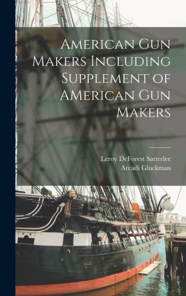 Cover for Arcadi 1896- Gluckman · American Gun Makers Including Supplement of AMerican Gun Makers (Hardcover Book) (2021)