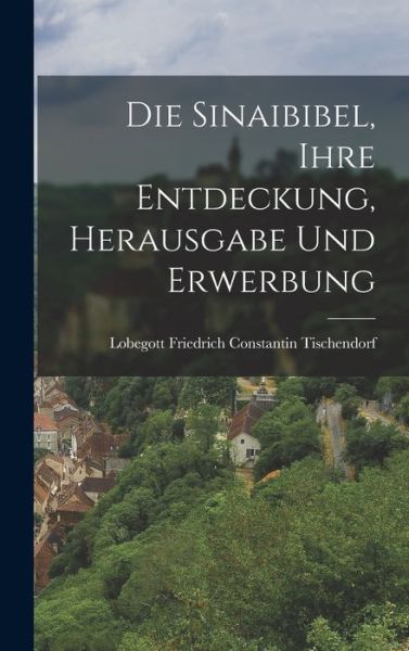 Cover for Lobegott Friedrich Const Tischendorf · Die Sinaibibel, Ihre Entdeckung, Herausgabe und Erwerbung (Book) (2022)