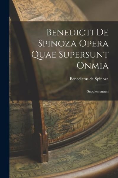 Benedicti de Spinoza Opera Quae Supersunt Onmia - Benedictus de Spinoza - Books - Creative Media Partners, LLC - 9781017913224 - October 27, 2022