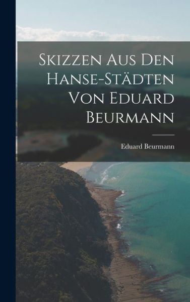 Cover for Eduard Beurmann · Skizzen Aus Den Hanse-Städten Von Eduard Beurmann (Bog) (2022)