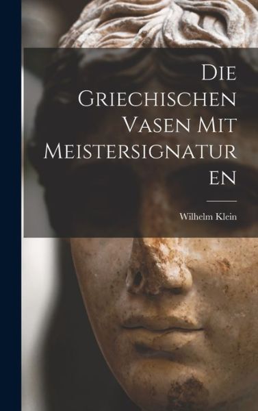 Cover for Wilhelm Klein · Die Griechischen Vasen Mit Meistersignaturen (Buch) (2022)