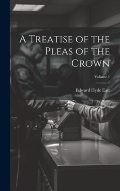 Cover for Edward Hyde East · Treatise of the Pleas of the Crown; Volume 1 (Book) (2023)