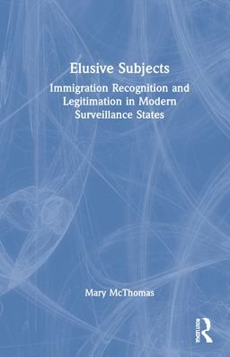 Cover for McThomas, Mary (University of California, Irvine, USA) · Elusive Subjects: Immigrant Recognition and Legitimation in Modern Surveillance States (Hardcover Book) (2022)
