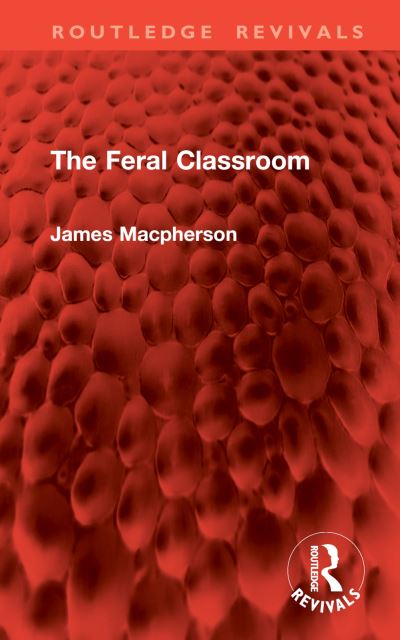 Cover for James Macpherson · The Feral Classroom - Routledge Revivals (Inbunden Bok) (2024)