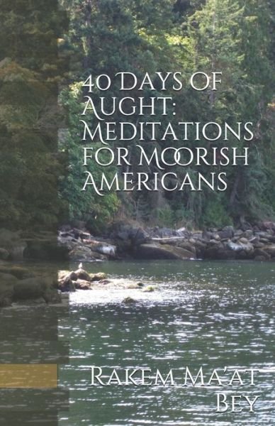 Cover for Rakem Maat Bey · 40 Days of Aught : Meditations for Moorish Americans (Paperback Book) (2019)