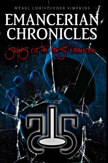 Emancerian Chronicles : Signs of the First Emancer - Myael Christopher Simpkins - Books - Independently Published - 9781074538224 - June 17, 2019
