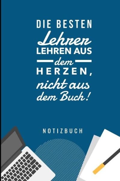 Cover for Geschenk Notizbuch · Die Besten Lehrer Lehren Aus Dem Herzen, Nicht Aus Dem Buch! Notizbuch (Paperback Book) (2019)