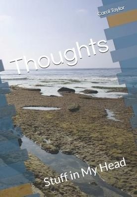 Thoughts Stuff in My Head - Carol Taylor - Books - Independently Published - 9781090518224 - March 14, 2019