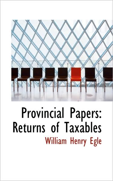 Provincial Papers: Returns of Taxables - William Henry Egle - Books - BiblioLife - 9781103085224 - January 28, 2009