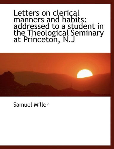 Cover for Samuel Miller · Letters on Clerical Manners and Habits: Addressed to a Student in the Theological Seminary at Prince (Paperback Book) (2009)