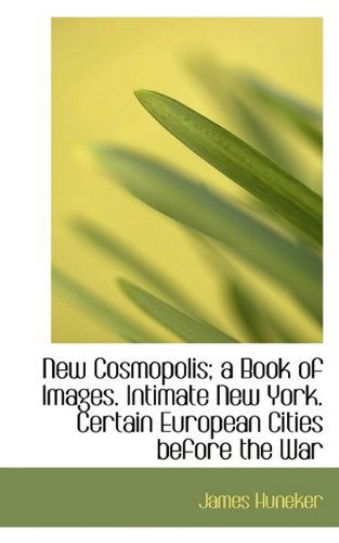 Cover for James Huneker · New Cosmopolis; A Book of Images. Intimate New York. Certain European Cities Before the War (Paperback Book) (2009)