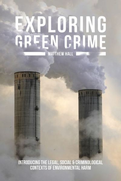 Exploring Green Crime: Introducing the Legal, Social and Criminological Contexts of Environmental Harm - Matthew Hall - Książki - Macmillan Education UK - 9781137310224 - 11 marca 2015