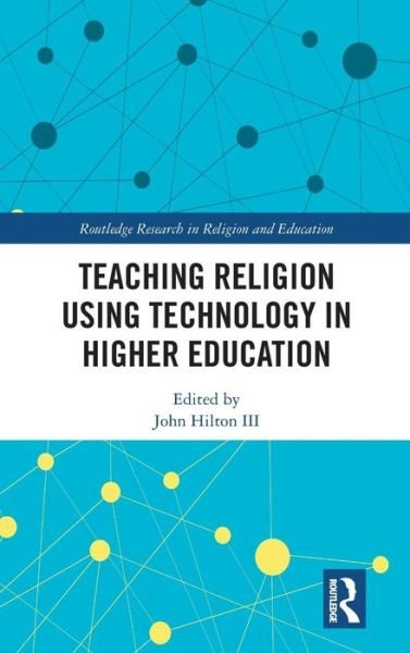 Cover for John Hilton · Teaching Religion Using Technology in Higher Education - Routledge Research in Religion and Education (Inbunden Bok) (2018)