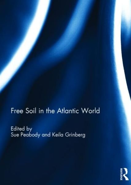 Free Soil in the Atlantic World -  - Books - Taylor & Francis Ltd - 9781138821224 - October 24, 2014