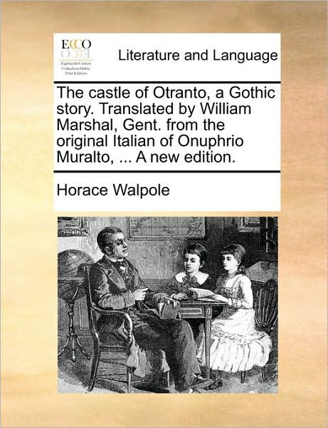 The Castle of Otranto, a Gothic Story. Translated by William Marshal, Gent. from the Original Italian of Onuphrio Muralto, ... a New Edition. - Horace Walpole - Bøker - Gale Ecco, Print Editions - 9781170430224 - 29. mai 2010