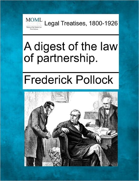 A Digest of the Law of Partnership. - Frederick Pollock - Livros - Gale Ecco, Making of Modern Law - 9781240142224 - 23 de dezembro de 2010