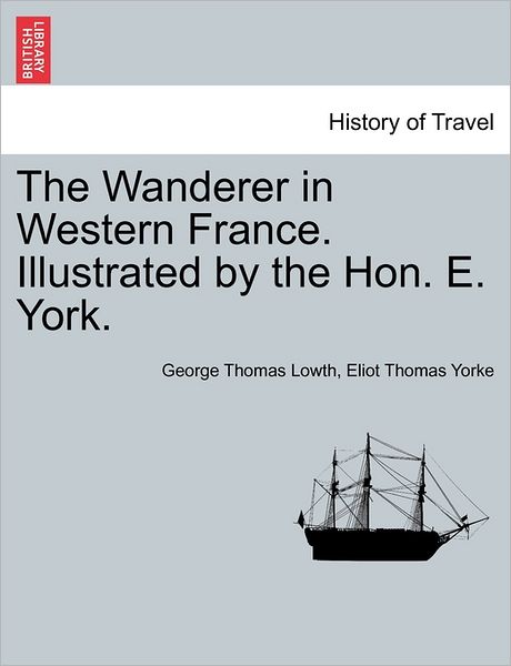 Cover for George Thomas Lowth · The Wanderer in Western France. Illustrated by the Hon. E. York. (Paperback Book) (2011)