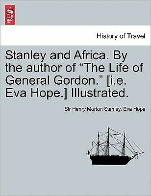 Cover for Henry Morton Stanley · Stanley and Africa. by the Author of the Life of General Gordon. [i.e. Eva Hope.] Illustrated. (Paperback Book) (2011)