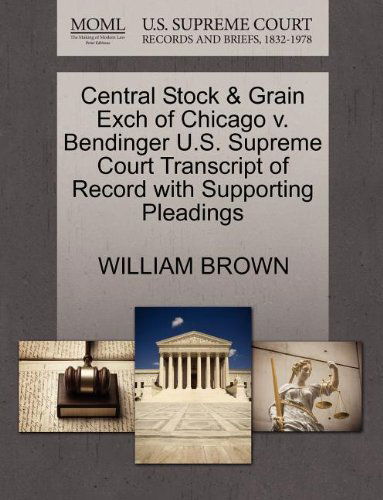 Cover for William Brown · Central Stock &amp; Grain Exch of Chicago V. Bendinger U.s. Supreme Court Transcript of Record with Supporting Pleadings (Paperback Book) (2011)