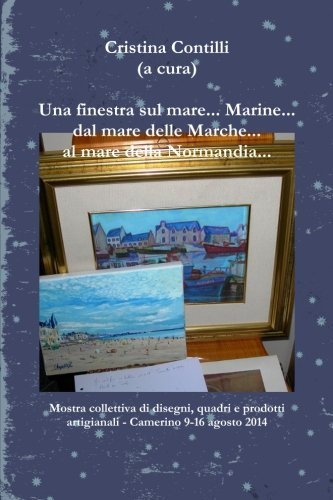 Cover for Cristina Contilli · Una Finestra Sul Mare. . . Marine. . . Dal Mare Delle Marche. . . Al Mare Della Normandia. . . (Paperback Bog) [Italian edition] (2014)
