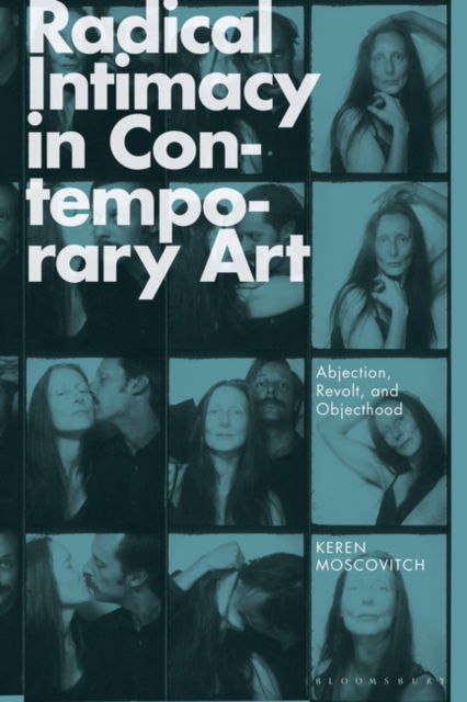 Cover for Moscovitch, Keren (School of Visual Arts, USA and The New School, USA) · Radical Intimacy in Contemporary Art: Abjection, Revolt, and Objecthood (Paperback Book) (2025)