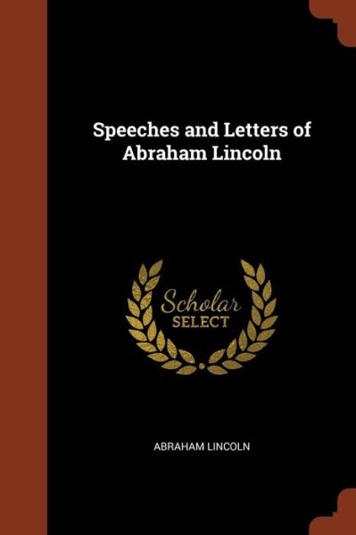 Speeches and Letters of Abraham Lincoln - Abraham Lincoln - Books - Pinnacle Press - 9781374959224 - May 26, 2017