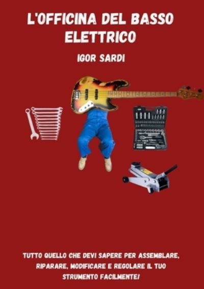 Cover for Igor Sardi · Officina Del Basso Elettrico - Impara a Fare Setup, Modifiche E Riparazioni Al Tuo Strumento (Book) (2022)
