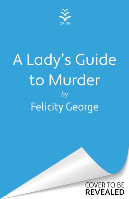 Cover for Felicity George · A Lady's Guide to Murder: The new heartwarming and action-packed enemies-to-lovers romantic mystery for 2025! (Paperback Book) (2025)