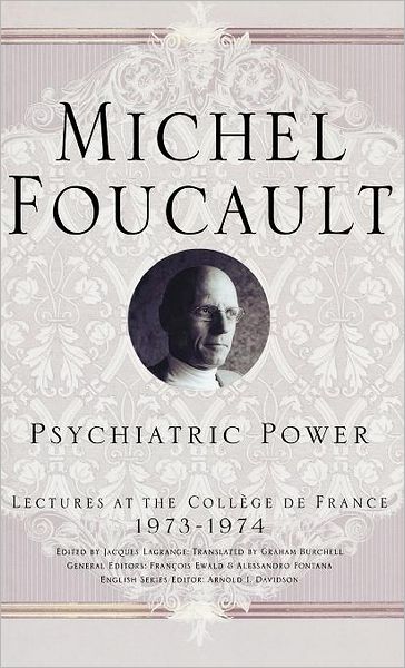 Psychiatric Power: Lectures at the College de France, 1973-1974 - Michel Foucault, Lectures at the College de France - M. Foucault - Bøker - Palgrave USA - 9781403969224 - 4. april 2006