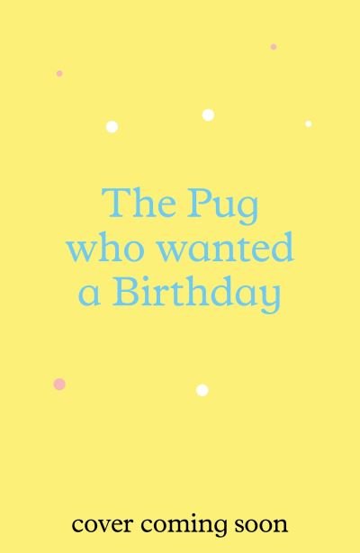 Cover for Bella Swift · The Pug who wanted a Birthday - The Pug Who Wanted to... (Paperback Bog) (2024)
