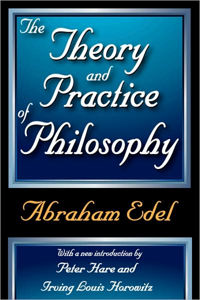 The Theory and Practice of Philosophy - Abraham Edel - Books - Taylor & Francis Inc - 9781412808224 - January 15, 2009