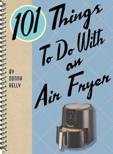Cover for Donna Kelly · 101 Things to Do with an Air Fryer - 101 Things To Do With (Spiral Book) (2021)