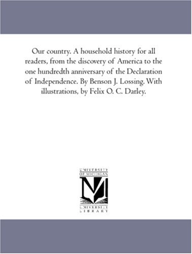 Cover for Benson John Lossing · Our Country. a Household History for All Readers, from the Discovery of America to the One Hundredth Anniversary of the Declaration of Independence. ... Illustrations, by Felix O. C. Darley.: Vol. 3 (Taschenbuch) (2006)