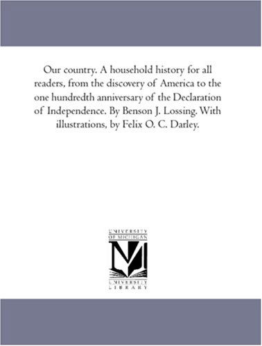 Cover for Benson John Lossing · Our Country. a Household History for All Readers, from the Discovery of America to the One Hundredth Anniversary of the Declaration of Independence. ... Illustrations, by Felix O. C. Darley.: Vol. 3 (Pocketbok) (2006)