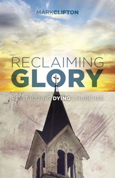 Cover for Mark Clifton · Reclaiming Glory: Revitalizing Dying Churches (Taschenbuch) (2016)