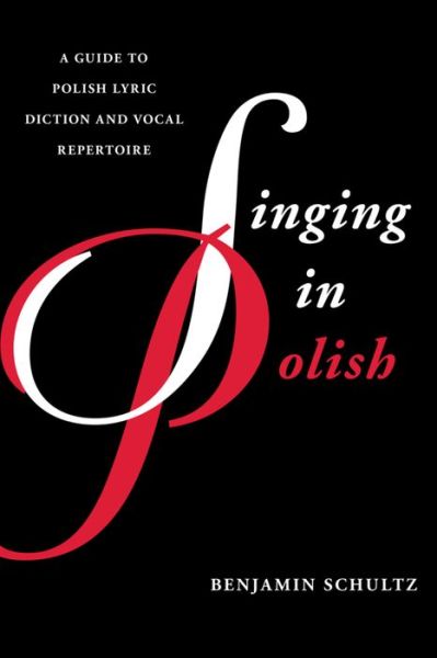 Cover for Benjamin Schultz · Singing in Polish: A Guide to Polish Lyric Diction and Vocal Repertoire - Guides to Lyric Diction (Paperback Book) (2015)