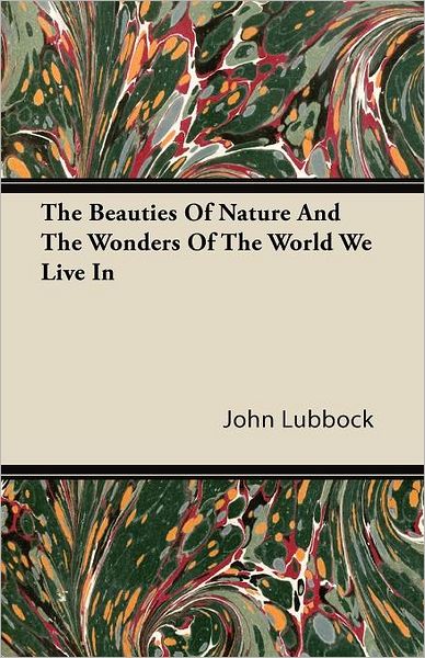 Cover for John Lubbock · The Beauties Of Nature And The Wonders Of The World We Live In (Taschenbuch) (2011)