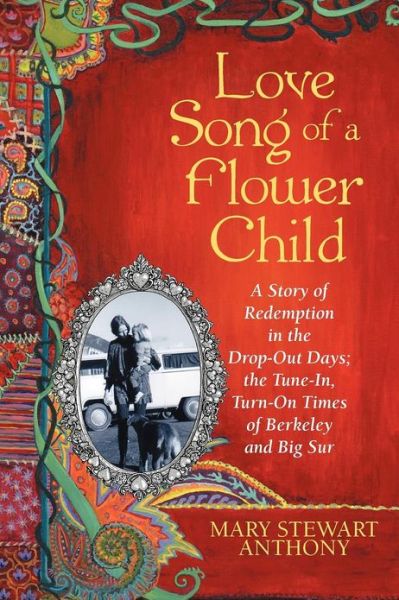 Cover for Mary Stewart Anthony · Love Song of a Flower Child: a Story of Redemption in the Drop-out Days; the Tune-in, Turn-on Times of Berkeley and Big Sur (Paperback Book) (2012)